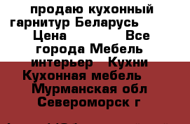 продаю кухонный гарнитур Беларусь 1000 › Цена ­ 12 800 - Все города Мебель, интерьер » Кухни. Кухонная мебель   . Мурманская обл.,Североморск г.